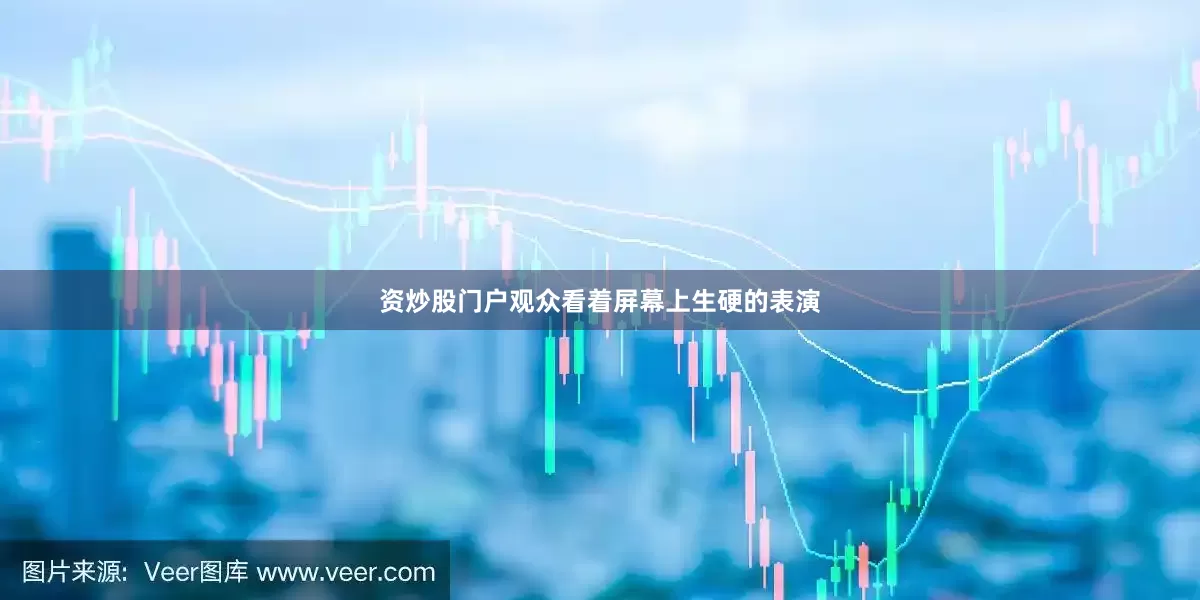 资炒股门户观众看着屏幕上生硬的表演